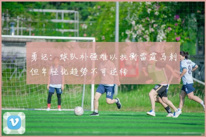 勇记：球队补强难以抗衡雷霆马刺但年轻化趋势不可逆转